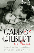 Garbo & Gilbert in Love: Hollywood's First Great Celebrity Couple