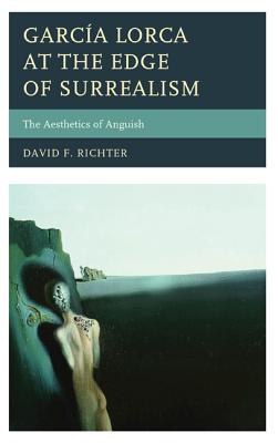 Garca Lorca at the Edge of Surrealism: The Aesthetics of Anguish - Richter, David F.