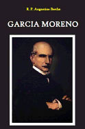 Garcia Moreno: Presidente de La Republica del Ecuador - Berthe, Augustine, and Kimball, Paul (Introduction by)