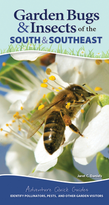 Garden Bugs & Insects of the South & Southeast: Identify Pollinators, Pests, and Other Garden Visitors - Daniels, Jaret C