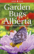 Garden Bugs of Alberta: Gardening to Attract, Repel and Control