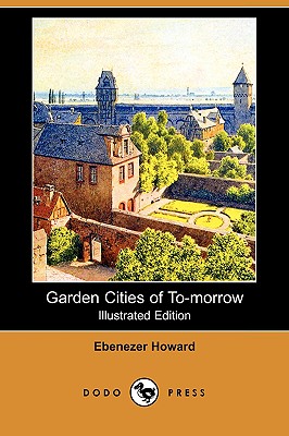Garden Cities of To-Morrow (Illustrated Edition) (Dodo Press) - Howard, Ebenezer