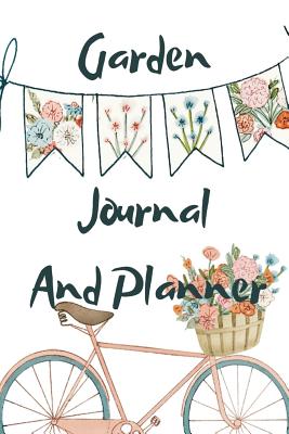 Garden Journal and Planner: Gardening Records, Ideas, Plans & Pictures - Handbook of Useful Forms For Gardens - Bloom, Joy