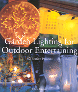 Garden Lighting for Outdoor Entertaining: 40 Festive Projects - Rankin, Chris, and Miller, Marcianne
