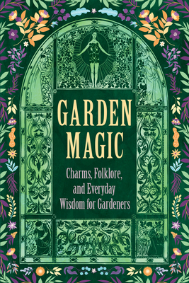 Garden Magic: Charms, Folklore, and Everyday Wisdom for Gardeners - Wyrd Books, and Seaton, Gemma (Editor)