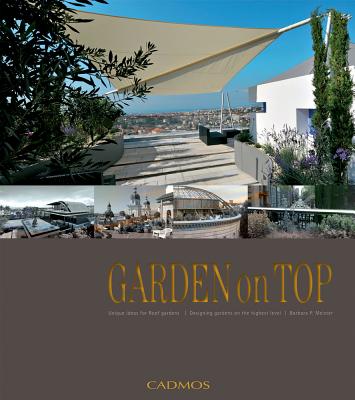 Garden on Top: Unique Ideas for Roof Gardens / Designing Gardens on the Highest Level - Meister, Barbara