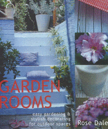 Garden Rooms: Easy Gardening and Stylish Decorating for Outdoor Spaces - Dale, Rose