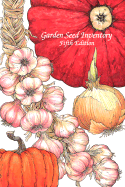 Garden Seed Inventory: An Inventory of Seed Catalogs Listing All Non-Hybrid Seeds Available in the United States and Canada