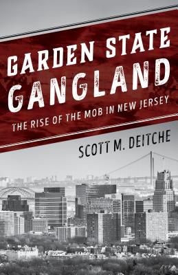 Garden State Gangland: The Rise of the Mob in New Jersey - Deitche, Scott M.
