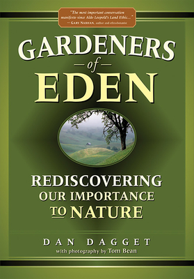 Gardeners of Eden: Rediscovering Our Importance to Nature - Dagget, Dan, and Bean, Tom (Photographer)