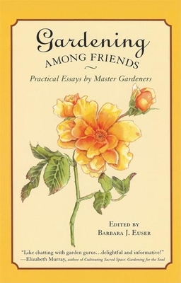 Gardening Among Friends: 65 Practical Essays by Master Gardeners - Euser, Barbara J (Editor)