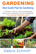 Gardening: Best Guide Plan for Gardening (Container, Vertical, Urban Homesteading, and Square Foot Gardening)