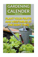 Gardening Calender: Plant Your Fruits and Vegetables at the Right Time!: (Gardening for Beginners, Gardening Books)