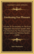 Gardening for Pleasure: A Guide to the Amateur in the Fruit, Vegetable, and Flower Garden, with Full Directions for the Greenhouse, Conservatory, and Window-Garden