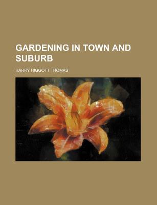 Gardening in Town and Suburb - Thomas, Harry Higgott