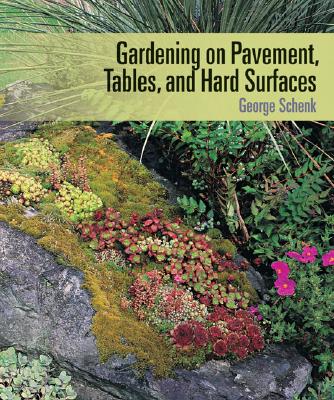 Gardening on Pavement, Tables, and Hard Surfaces - Schenk, George