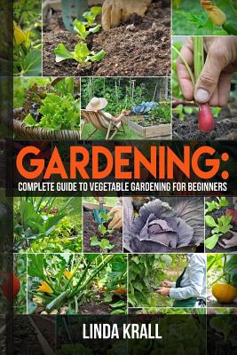 Gardening: The Simple instructive complete guide to vegetable gardening for begin - Krall, Linda