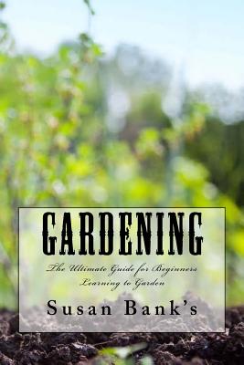 Gardening: The Ultimate Guide for Beginners Learning to Garden - Bank's, Susan