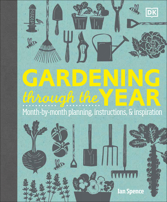 Gardening Through the Year: Month-By-Month Planning, Instructions, and Inspiration - Spence, Ian