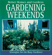 Gardening Weekends: Strategies for the Busy Gardener - Better Homes and Gardens, and Woodier, Olwen