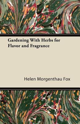 Gardening With Herbs for Flavor and Fragrance - Fox, Helen Morgenthau