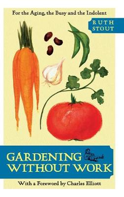 Gardening Without Work: For the Aging, the Busy, and the Indolent - Stout, Ruth