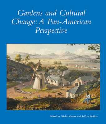 Gardens and Cultural Change: A Pan-American Perspective - Conan, Michel (Editor), and Quilter, Jeffrey (Editor)