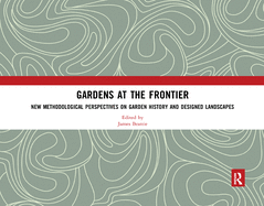 Gardens at the Frontier: New Methodological Perspectives on Garden History and Designed Landscapes