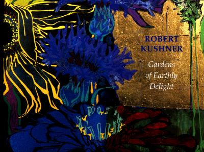 Gardens of Earthly Delight: The Art of Robert Kushner - Anderson-Spivy, Alexandra