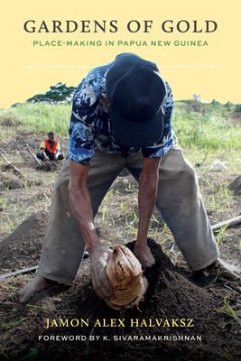 Gardens of Gold: Place-Making in Papua New Guinea - Halvaksz, Jamon Alex, and Sivaramakrishnan, K (Editor)