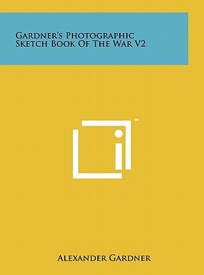 Gardner's Photographic Sketch Book Of The War V2 - Gardner, Alexander