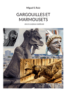 Gargouilles et marmousets: dans la sculpture mdivale