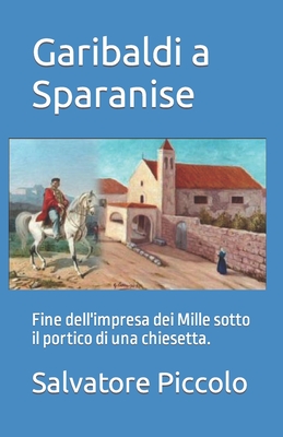 Garibaldi a Sparanise: Fine dell'impresa dei Mille sotto il portico di una chiesetta. - Piccolo, Salvatore