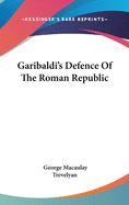 Garibaldi's Defence Of The Roman Republic