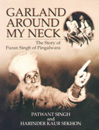 Garland Around My Neck: The Story of Puran Singh of Pingalwara - Singh, Patwant