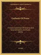 Garlands of Praise: A Choice Collection of Original and Selected Hymns and Tunes (1876)