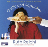Garlic and Sapphires: The Secret Life of a Critic in Disguise - Reichl, Ruth, and Dunne, Bernadette (Read by)