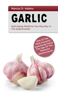 Garlic - Anti-Aging You May Buy in the Supermarket: One of the Most Powerful Superfoods Since the Age of the Pharaohs Rediscovered