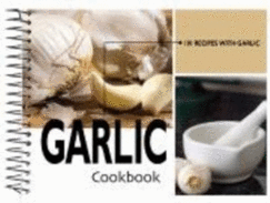 Garlic Cookbook: 101 Recipes with Garlic