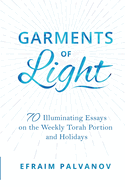 Garments of Light: 70 Illuminating Essays on the Weekly Torah Portion and Holidays