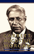 Garrett Augustus Morgan: Businessman, Inventor, Good Citizen