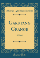 Garstang Grange: A Novel (Classic Reprint)