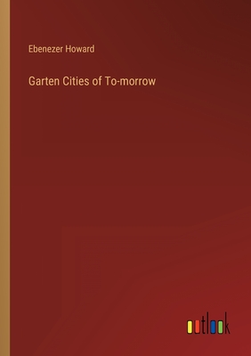 Garten Cities of To-morrow - Howard, Ebenezer