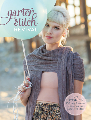 Garter Stitch Revival: 20 Creative Knitting Patterns Featuring the Simplest Stitch - Interweave