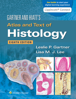 Gartner & Hiatt's Atlas and Text of Histology - Gartner, Leslie P, and Lee, Lisa M J, PhD
