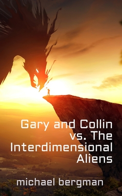 Gary and Collin vs. The Interdimensional Aliens - Bergman, Michael