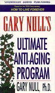 Gary Null's Ultimate Anti-Aging Program: Based on the PBS Documentary How to Live Forever