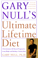 Gary Null's Ultimate Lifetime Diet: A Revolutionary All-Natural Program for Losing Weight and Building a Healthy Body - Null, Gary