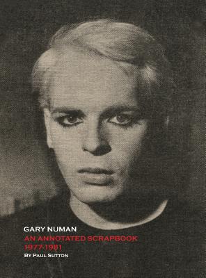 Gary Numan, An Annotated Scrapbook: 1977-1981 - Sutton, Paul