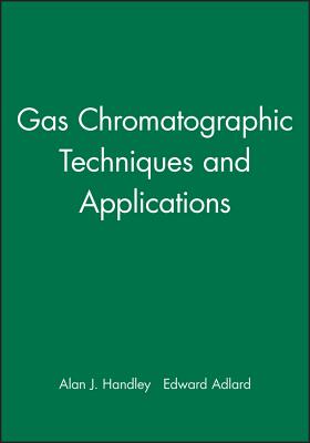 Gas Chromatographic Techniques and Applications - Handley, Alan J. (Editor), and Adlard, Edward (Editor)